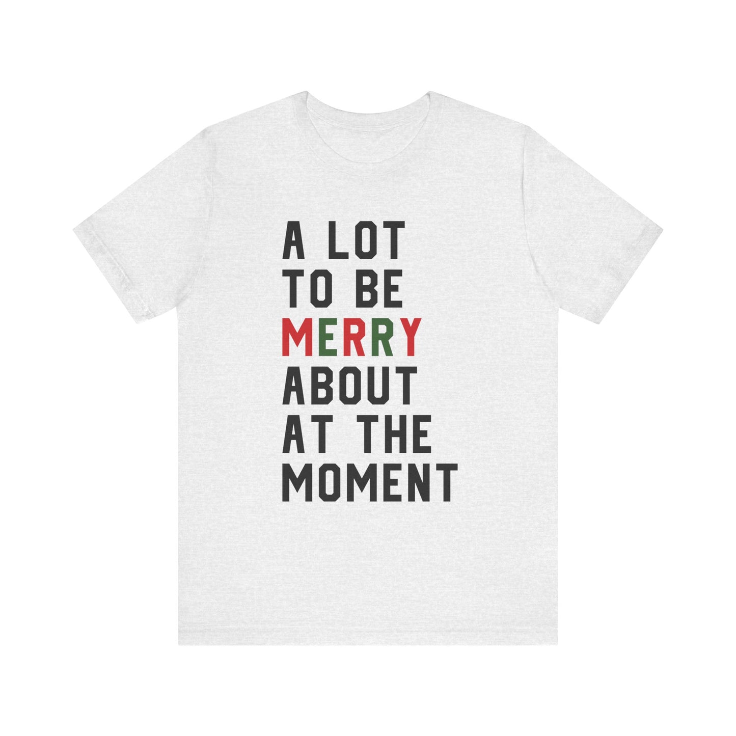 A Lot To Be Merry About At The Moment T-shirt Version 2