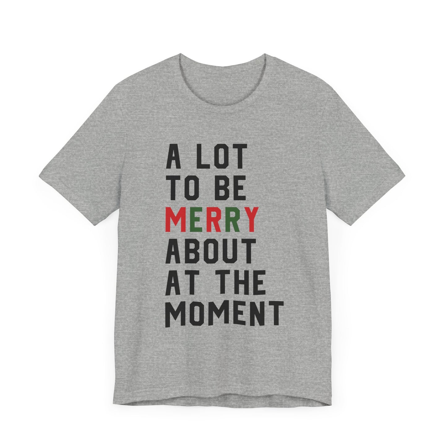 A Lot To Be Merry About At The Moment T-shirt Version 2