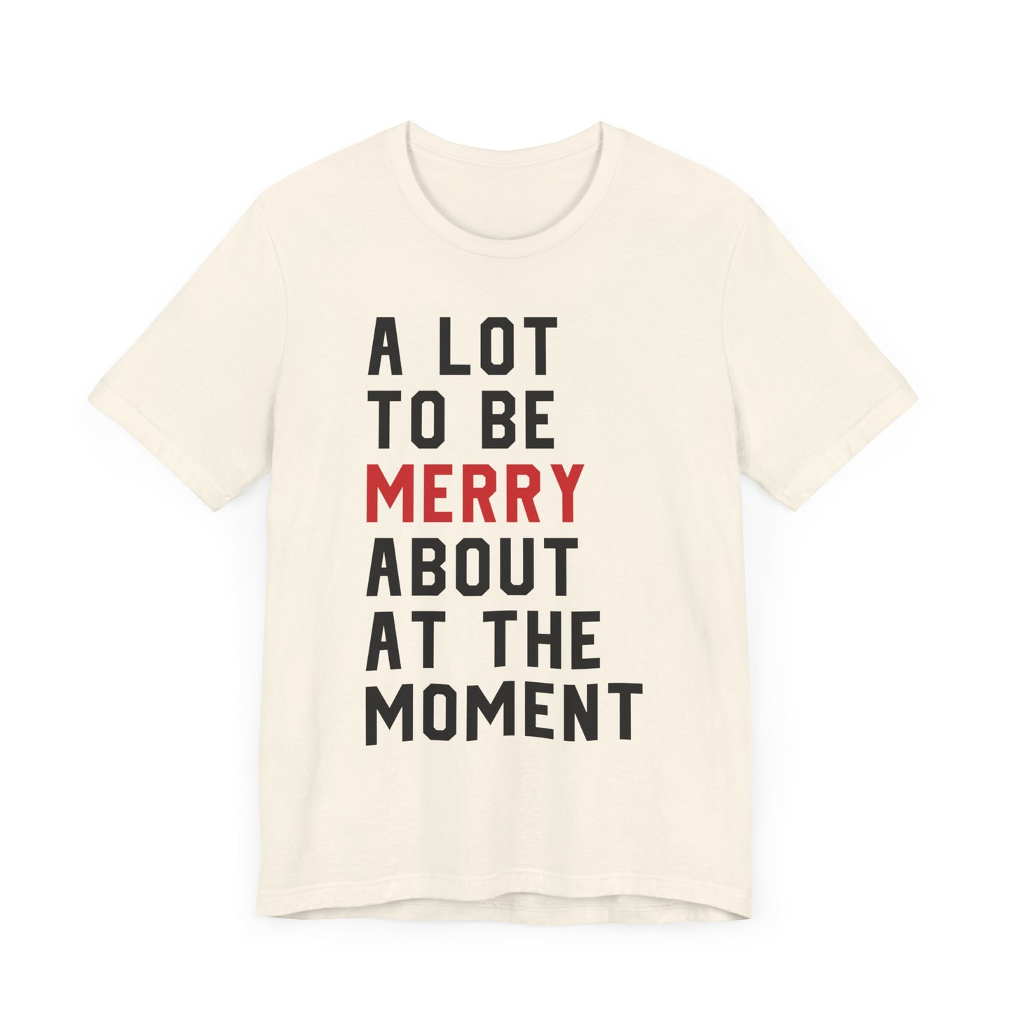 A Lot To Be Merry About At The Moment T-shirt