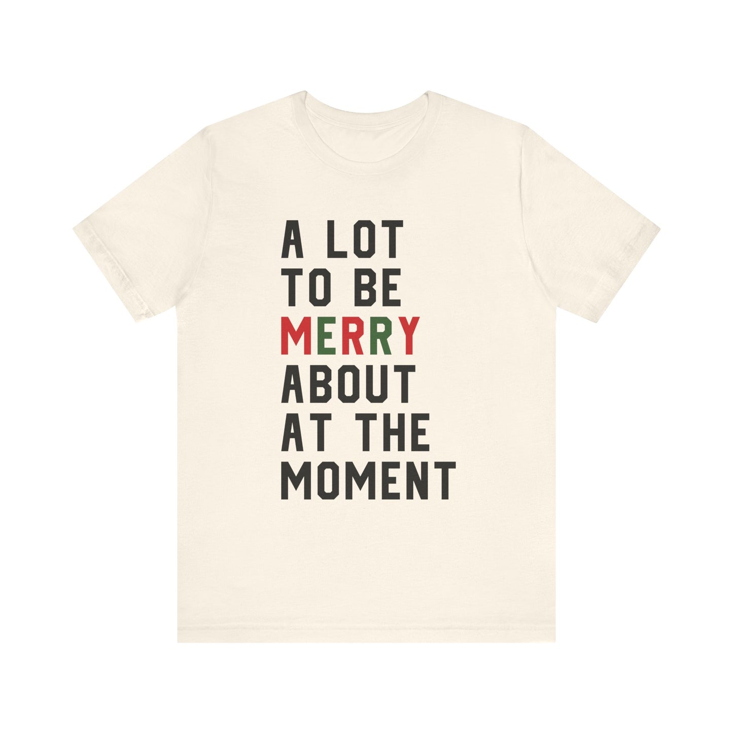A Lot To Be Merry About At The Moment T-shirt Version 2
