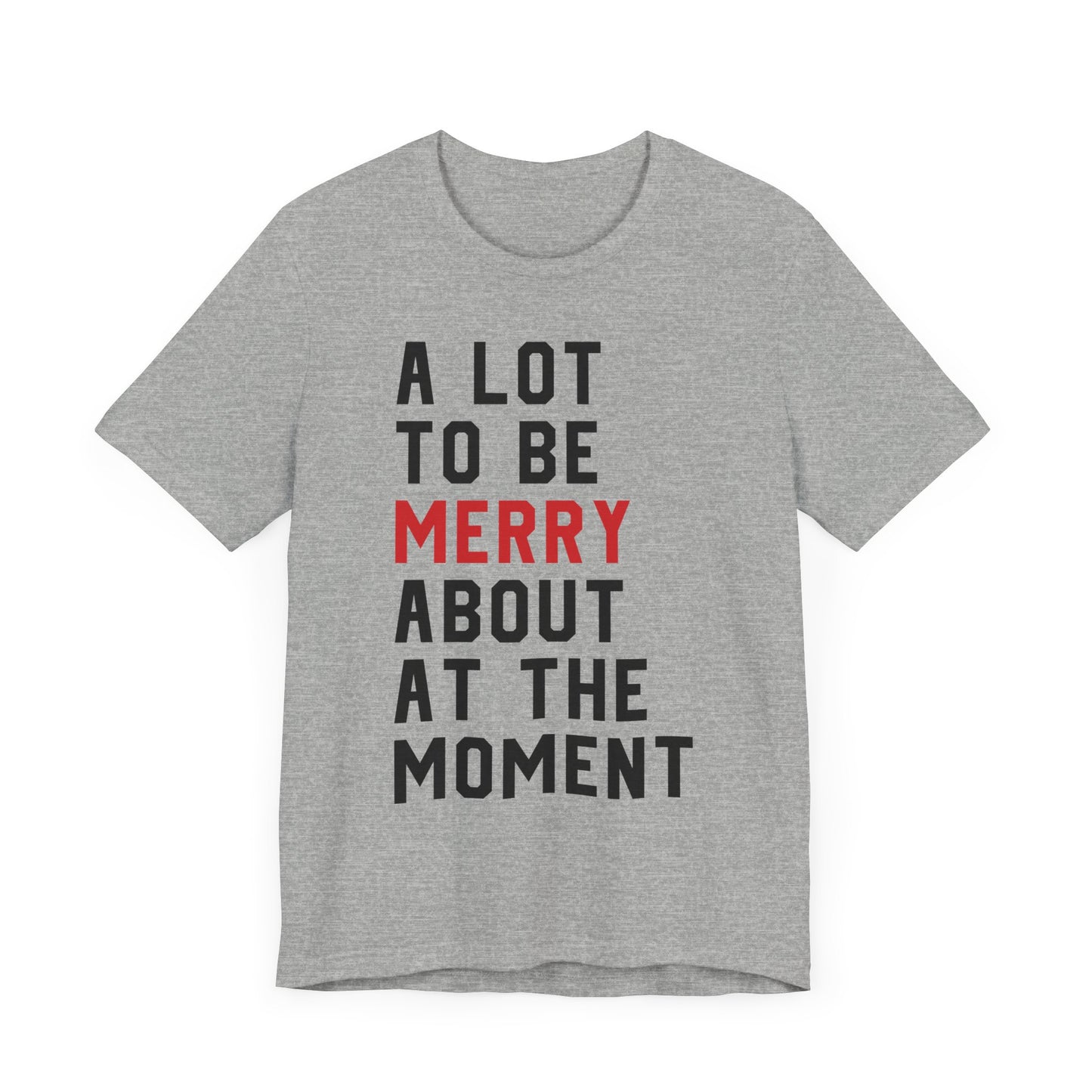 A Lot To Be Merry About At The Moment T-shirt