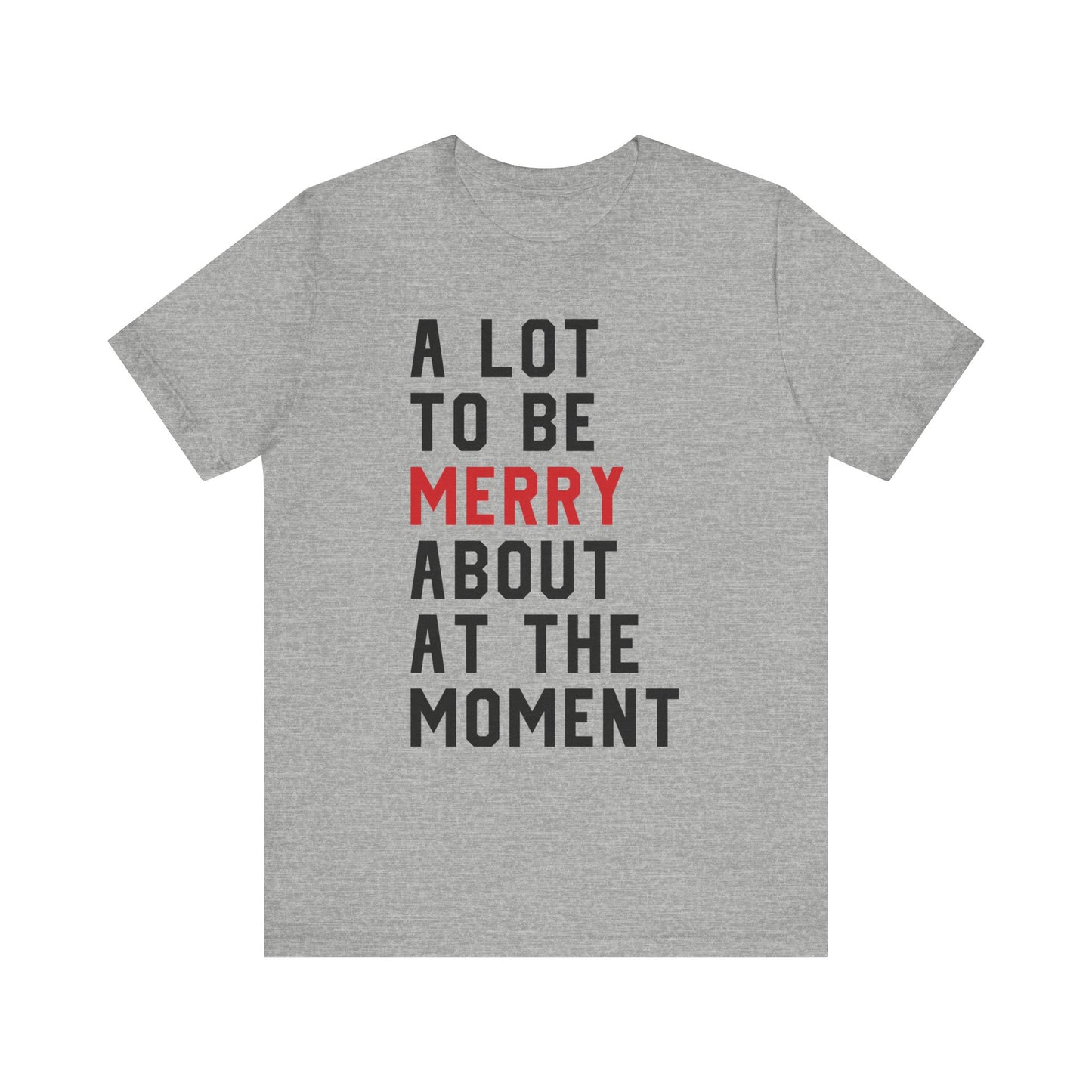 A Lot To Be Merry About At The Moment T-shirt