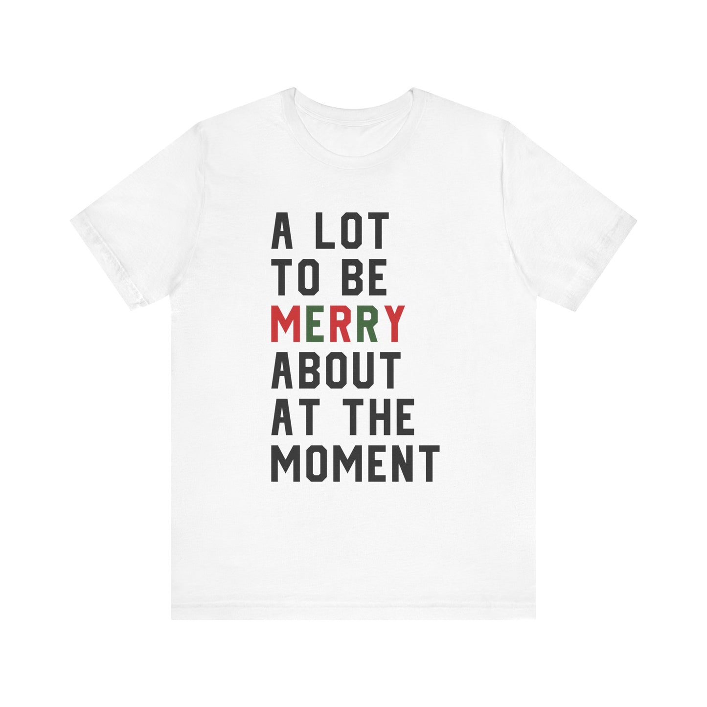 A Lot To Be Merry About At The Moment T-shirt Version 2