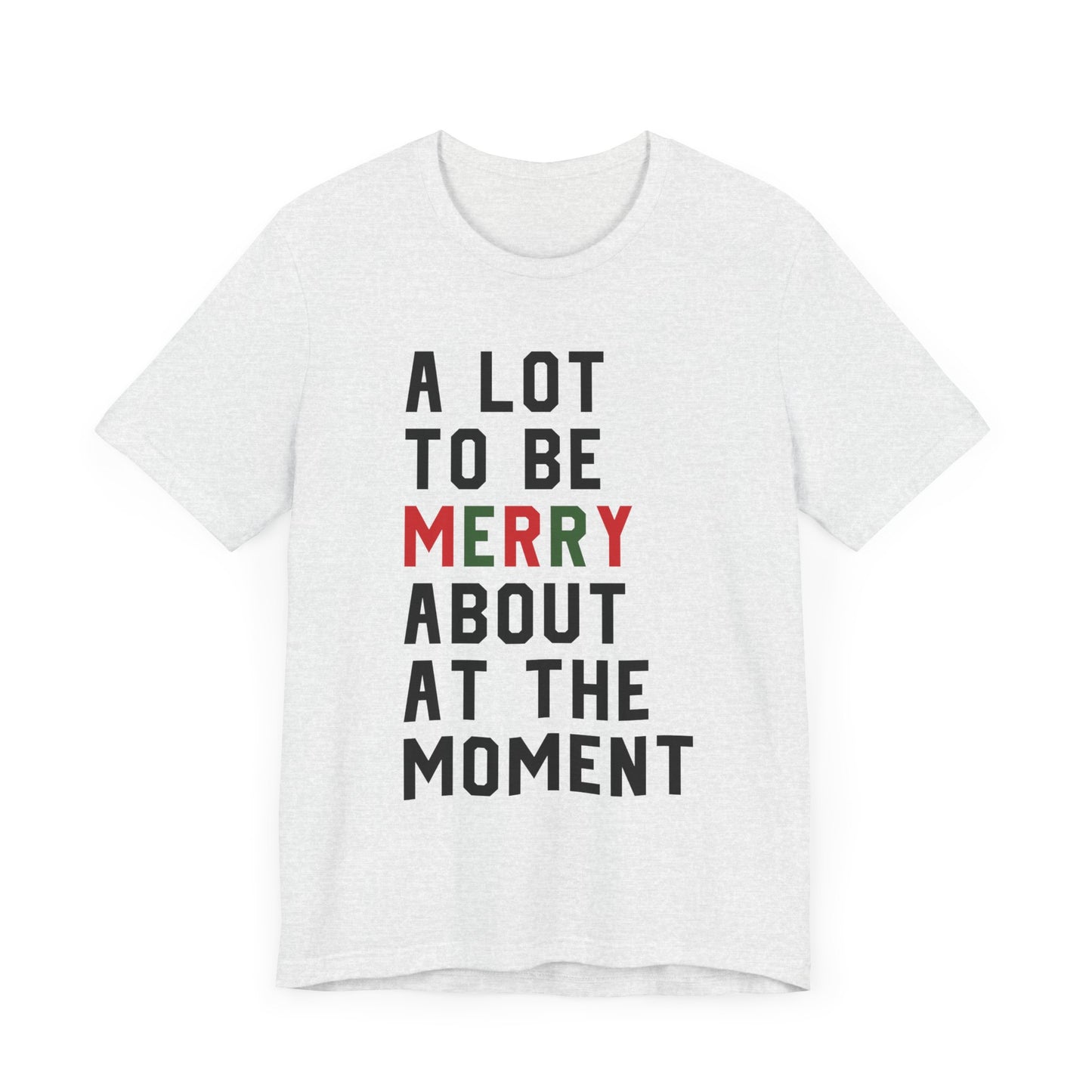 A Lot To Be Merry About At The Moment T-shirt Version 2