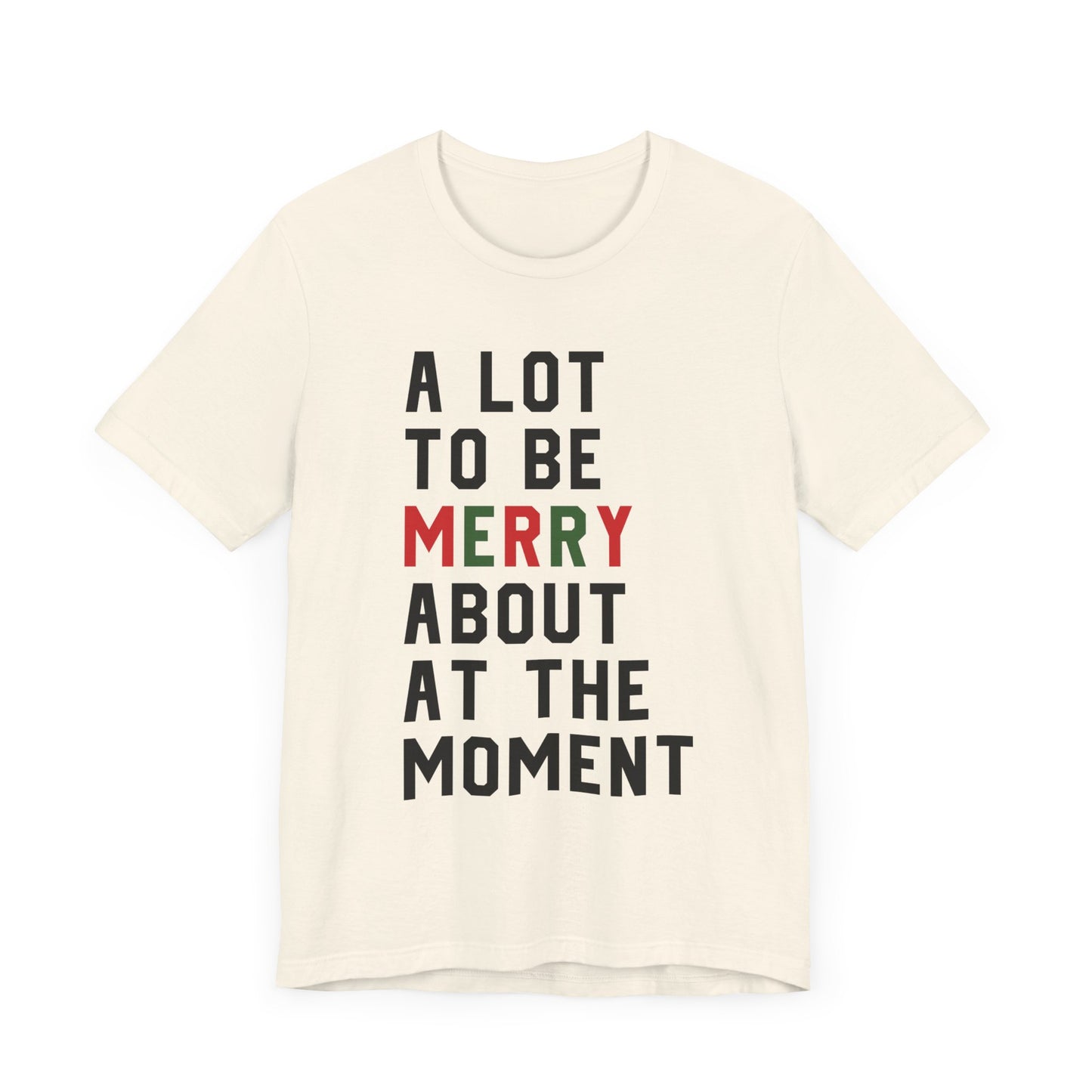 A Lot To Be Merry About At The Moment T-shirt Version 2